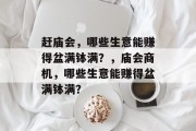 赶庙会,哪些生意能赚得盆满钵满?,庙会商机,哪些生意能赚得盆满钵满? 赶庙会,哪些生意能赚得盆满钵满?,庙会商机,哪些生意能赚得盆满钵满?