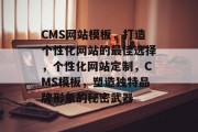 CMS网站模板，打造个性化网站的最佳选择，个性化网站定制，CMS模板，塑造独特品牌形象的秘密武器