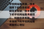 学校网站服务器，技术保障下的信息枢纽，校园信息枢纽，技术保障下的学校网站服务器核心，校园信息枢纽，技术保障下的学校网站服务器核心地位