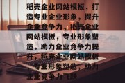 稻壳企业网站模板，打造专业企业形象，提升企业竞争力，稻壳企业网站模板，专业形象塑造，助力企业竞争力提升，稻壳企业网站模板，专业形象塑造，助力企业竞争力飞跃
