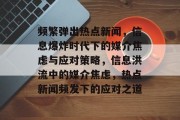 频繁弹出热点新闻，信息爆炸时代下的媒介焦虑与应对策略，信息洪流中的媒介焦虑，热点新闻频发下的应对之道