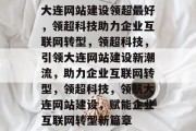 大连网站建设领超最好，领超科技助力企业互联网转型，领超科技，引领大连网站建设新潮流，助力企业互联网转型，领超科技，领航大连网站建设，赋能企业互联网转型新篇章
