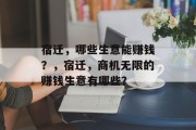 宿迁,哪些生意能赚钱?,宿迁,商机无限的赚钱生意有哪些? 宿迁,哪些生意能赚钱?,宿迁,商机无限的赚钱生意有哪些?