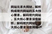 网站元素大揭秘，解析构成现代网站的五大核心要素，解码现代网站，五大核心要素深度解析，解码现代网站，五大核心要素深度揭秘