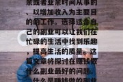 副业是指在正常工作之余或者业余时间从事的、以增加收入为主要目的的工作。选择适合自己的副业可以让我们在忙碌的生活中找到乐趣，提高生活的质量。这篇文章将探讨在赚钱做什么副业最好的问题。，什么是赚钱做的副业？
