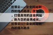 优帮云——企业网站制作的得力助手，优帮云，打造高效的企业网站，助力您的业务成长，优帮云——企业网站制作的得力助手