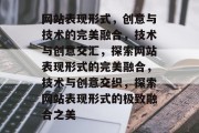 网站表现形式，创意与技术的完美融合，技术与创意交汇，探索网站表现形式的完美融合，技术与创意交织，探索网站表现形式的极致融合之美