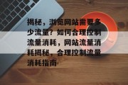 揭秘，浏览网站需要多少流量？如何合理控制流量消耗，网站流量消耗揭秘，合理控制流量消耗指南