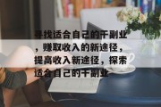 寻找适合自己的干副业,赚取收入的新途径,提高收入新途径,探索适合自己的干副业 寻找适合自己的干副业,赚取收入的新途径,提高收入新途径,探索适合自己的干副业