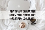 用户体验与性能的双面较量，如何在提高用户体验的同时优化性能？