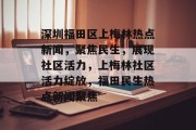 深圳福田区上梅林热点新闻，聚焦民生，展现社区活力，上梅林社区活力绽放，福田民生热点新闻聚焦
