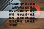 政府网站域名规范解读，合规与安全的双重保障，政府网站域名规范解析，守护合规与安全防线，政府网站域名规范深度解析，合规安全双保险