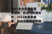 2021年大型体育赛事回顾，挑战与辉煌并存，2021年体育盛事，挑战与荣耀同辉回顾