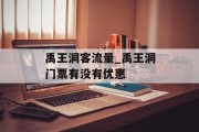 禹王洞客流量_禹王洞门票有没有优惠 禹王洞客流量_禹王洞门票有没有优惠