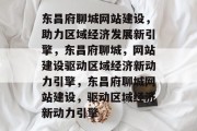 东昌府聊城网站建设，助力区域经济发展新引擎，东昌府聊城，网站建设驱动区域经济新动力引擎，东昌府聊城网站建设，驱动区域经济新动力引擎