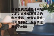 揭秘免费流量统计网站，助力企业精准营销的秘密武器，免费流量统计网站揭秘，企业精准营销的利器
