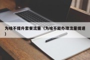 为啥不提升套餐流量（为啥不能办理流量提速）