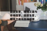 旧货生意,赚钱之道与市场探索,旧货生意,赚钱之道与市场探索 旧货生意,赚钱之道与市场探索,旧货生意,赚钱之道与市场探索