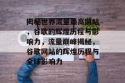 揭秘世界流量最高网站，谷歌的辉煌历程与影响力，流量巅峰揭秘，谷歌网站的辉煌历程与全球影响力