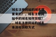 域名注册网站的域名哪里来的？，域名注册网站中的域名如何获取？，域名注册网站的域名来源和获取方式