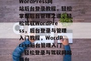 WordPress网站后台登录教程，轻松掌握后台管理之道，轻松驾驭WordPress，后台登录与管理入门教程，WordPress后台管理入门，轻松登录与驾驭网站后台