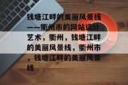 钱塘江畔的美丽风景线——衢州市的网站设计艺术，衢州，钱塘江畔的美丽风景线，衢州市，钱塘江畔的美丽风景线