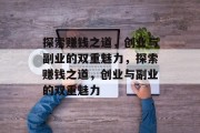 探索赚钱之道,创业与副业的双重魅力,探索赚钱之道,创业与副业的双重魅力 探索赚钱之道,创业与副业的双重魅力,探索赚钱之道,创业与副业的双重魅力