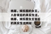 杨幂，娱乐圈的女王，八卦背后的真实生活，杨幂，娱乐圈女王背后的真实生活揭秘