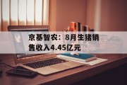 京基智农：8月生猪销售收入4.45亿元
