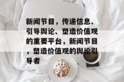 新闻节目，传递信息、引导舆论、塑造价值观的重要平台，新闻节目，塑造价值观的舆论引导者