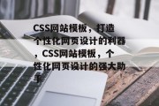 CSS网站模板，打造个性化网页设计的利器，CSS网站模板，个性化网页设计的强大助手