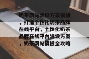 奶茶网站建设方案模板，打造个性化奶茶品牌在线平台，个性化奶茶品牌在线平台建设方案，奶茶网站模板全攻略