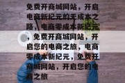免费开商城网站，开启电商新纪元的无成本之路，电商零成本新纪元，免费开商城网站，开启您的电商之旅，电商零成本新纪元，免费开商城网站，开启您的电商之旅