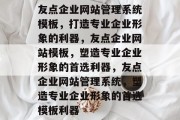 友点企业网站管理系统模板，打造专业企业形象的利器，友点企业网站模板，塑造专业企业形象的首选利器，友点企业网站管理系统，塑造专业企业形象的首选模板利器