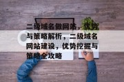 二级域名做网站，优势与策略解析，二级域名网站建设，优势挖掘与策略全攻略