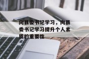 向县委书记学习,向县委书记学习提升个人素质的重要性 向县委书记学习,向县委书记学习提升个人素质的重要性