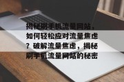 揭秘刷手机流量网站，如何轻松应对流量焦虑？破解流量焦虑，揭秘刷手机流量网站的秘密