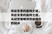 农庄生意的盈利之道,农庄生意的盈利之道,从经营策略到效益提升的秘诀 农庄生意的盈利之道,农庄生意的盈利之道,从经营策略到效益提升的秘诀