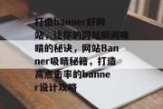打造banner好网站，让你的网站瞬间吸睛的秘诀，网站Banner吸睛秘籍，打造高点击率的banner设计攻略