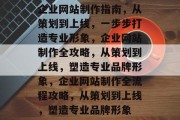 企业网站制作指南，从策划到上线，一步步打造专业形象，企业网站制作全攻略，从策划到上线，塑造专业品牌形象，企业网站制作全流程攻略，从策划到上线，塑造专业品牌形象