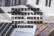 网站设置文件夹权限，保障网站安全与高效运行的秘诀，网站安全与高效运行，文件夹权限设置的秘诀揭秘