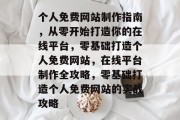 个人免费网站制作指南，从零开始打造你的在线平台，零基础打造个人免费网站，在线平台制作全攻略，零基础打造个人免费网站的实战攻略