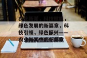 农业新闻，科技赋能，绿色发展的新篇章，科技引领，绿色振兴——农业新闻中的新篇章
