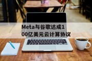 Meta与谷歌达成100亿美元云计算协议