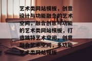 艺术类网站模板，创意设计与功能融合的艺术空间，融合创意与功能的艺术类网站模板，打造独特艺术空间，创意融合艺术空间，多功能艺术类网站模板