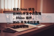 探索rhino 插件在Web开发中的应用，Rhino 插件，Web 开发中的实用工具与实践