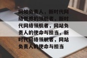 网站负责人，新时代网络世界的领航者，新时代网络领航者，网站负责人的使命与担当，新时代网络领航者，网站负责人的使命与担当