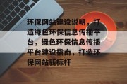 环保网站建设说明，打造绿色环保信息传播平台，绿色环保信息传播平台建设指南，打造环保网站新标杆