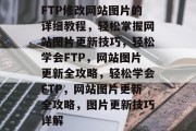 FTP修改网站图片的详细教程，轻松掌握网站图片更新技巧，轻松学会FTP，网站图片更新全攻略，轻松学会FTP，网站图片更新全攻略，图片更新技巧详解