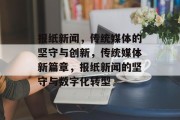 报纸新闻，传统媒体的坚守与创新，传统媒体新篇章，报纸新闻的坚守与数字化转型
